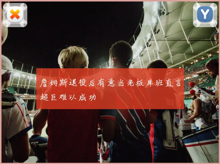 詹姆斯退役后有意当老板库班直言超巨难以成功